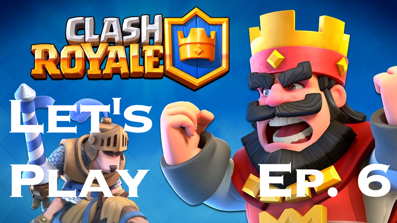 Clash Royale Let's Play Ep. 6